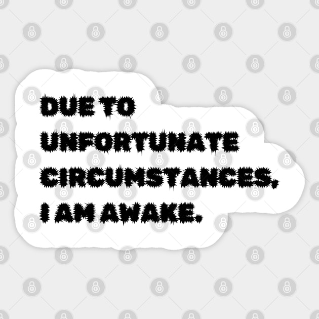 Due to unfortunate circumstances, I am awake. Sticker by mdr design